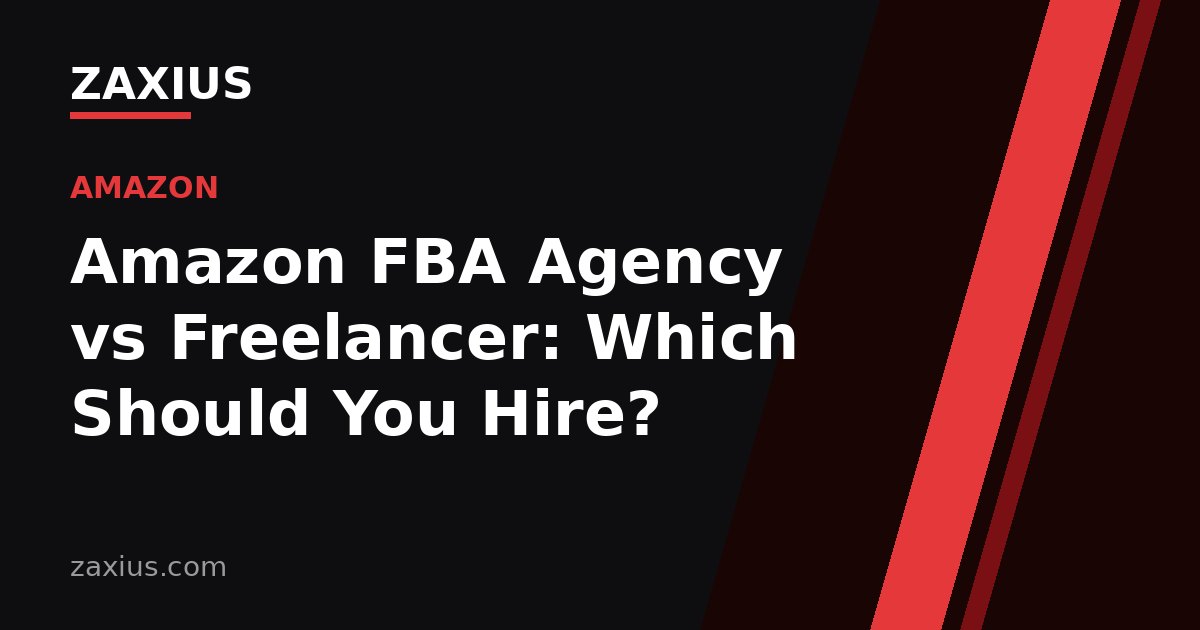 Amazon FBA Agency vs Freelancer: Which Should You Hire? — ZAXIUS guide