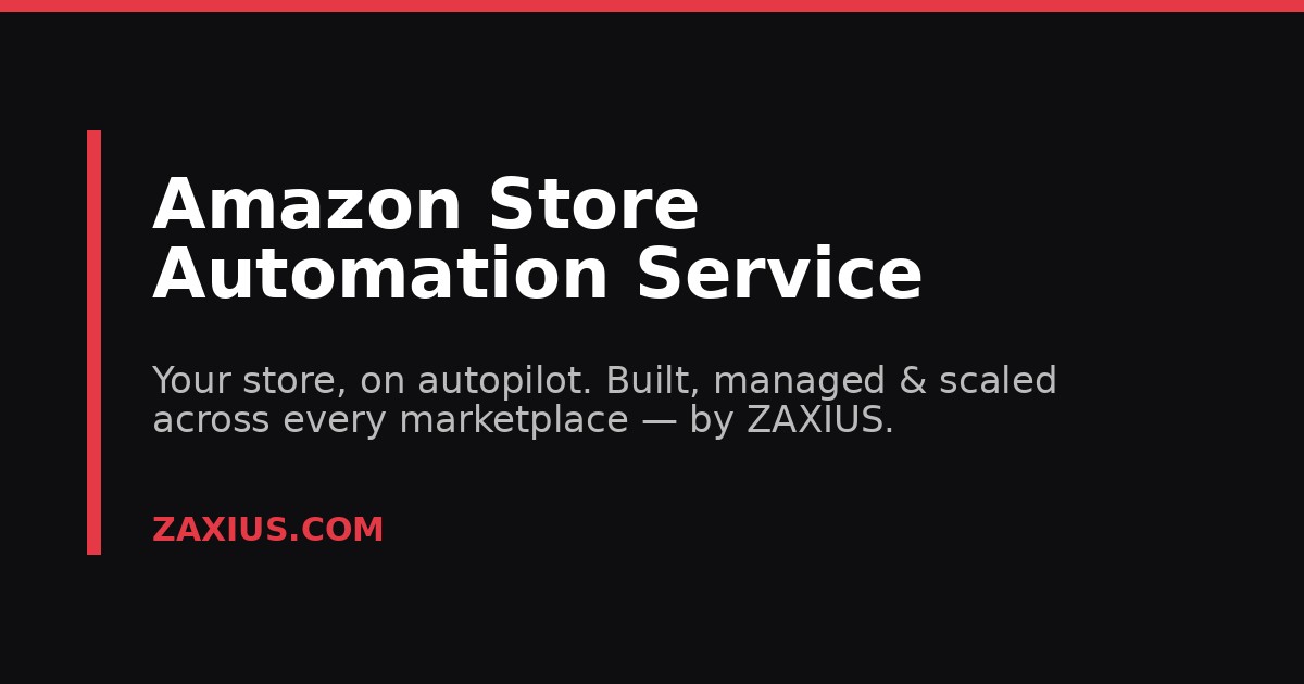 Amazon Store Automation: How a Done-For-You Service Actually Works — ZAXIUS guide