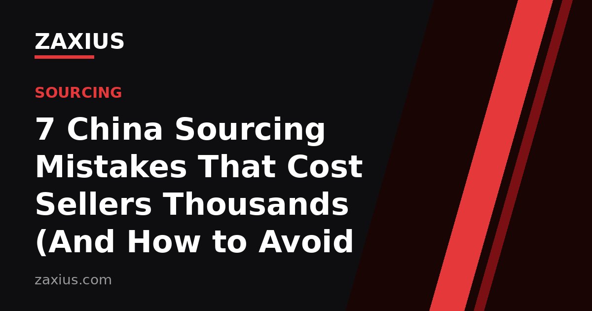 7 China Sourcing Mistakes That Cost Sellers Thousands (And How to Avoid Them) — ZAXIUS guide