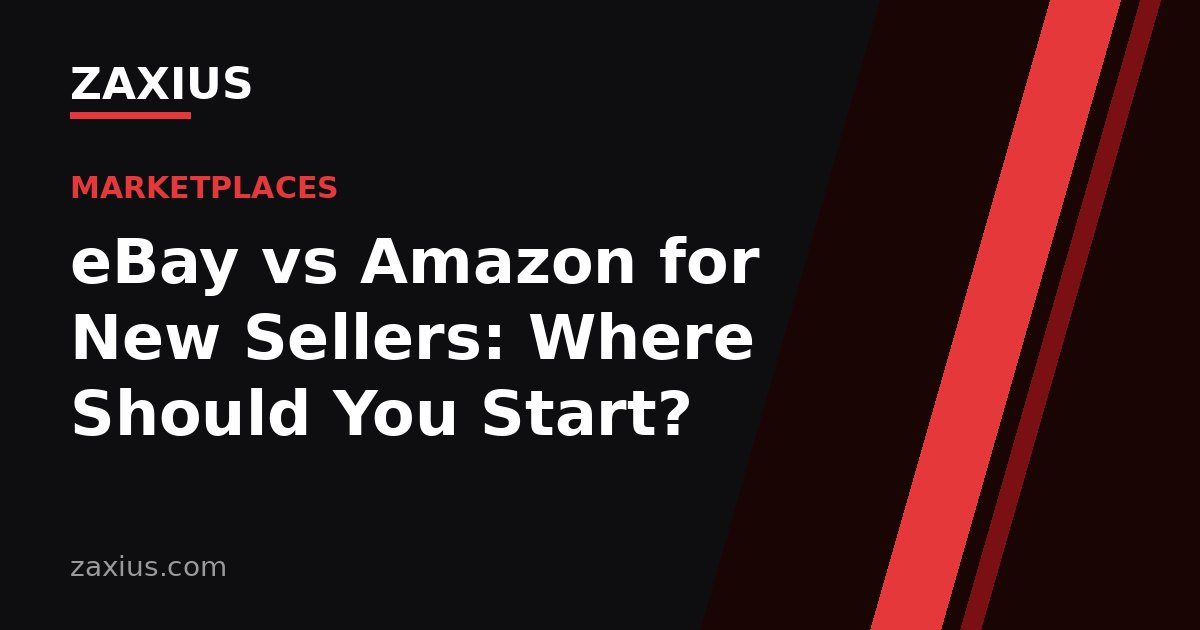 eBay vs Amazon for New Sellers: Where Should You Start? — ZAXIUS guide