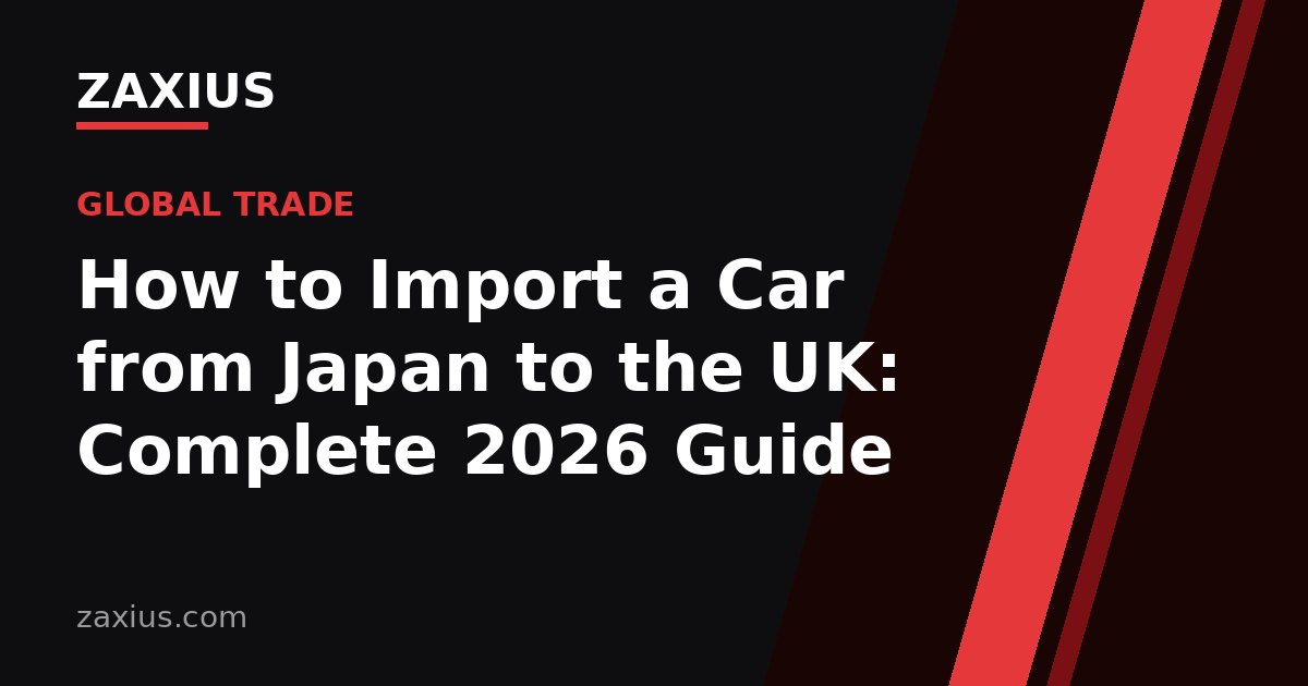 How to Import a Car from Japan to the UK: Complete 2026 Guide — ZAXIUS guide
