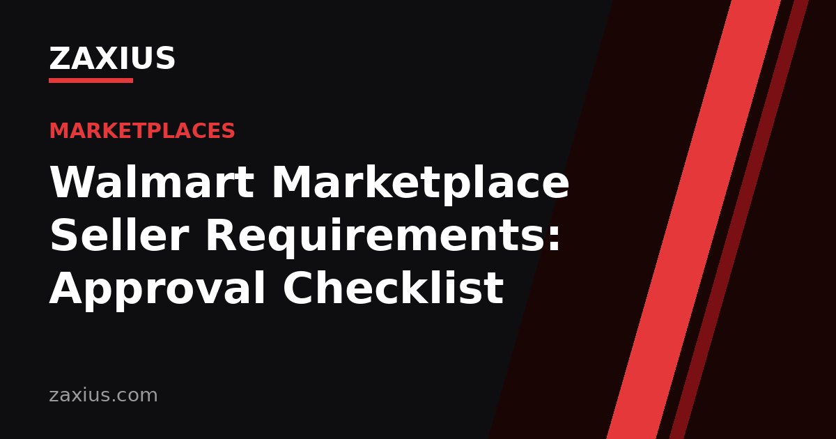 Walmart Marketplace Seller Requirements: Approval Checklist — ZAXIUS guide